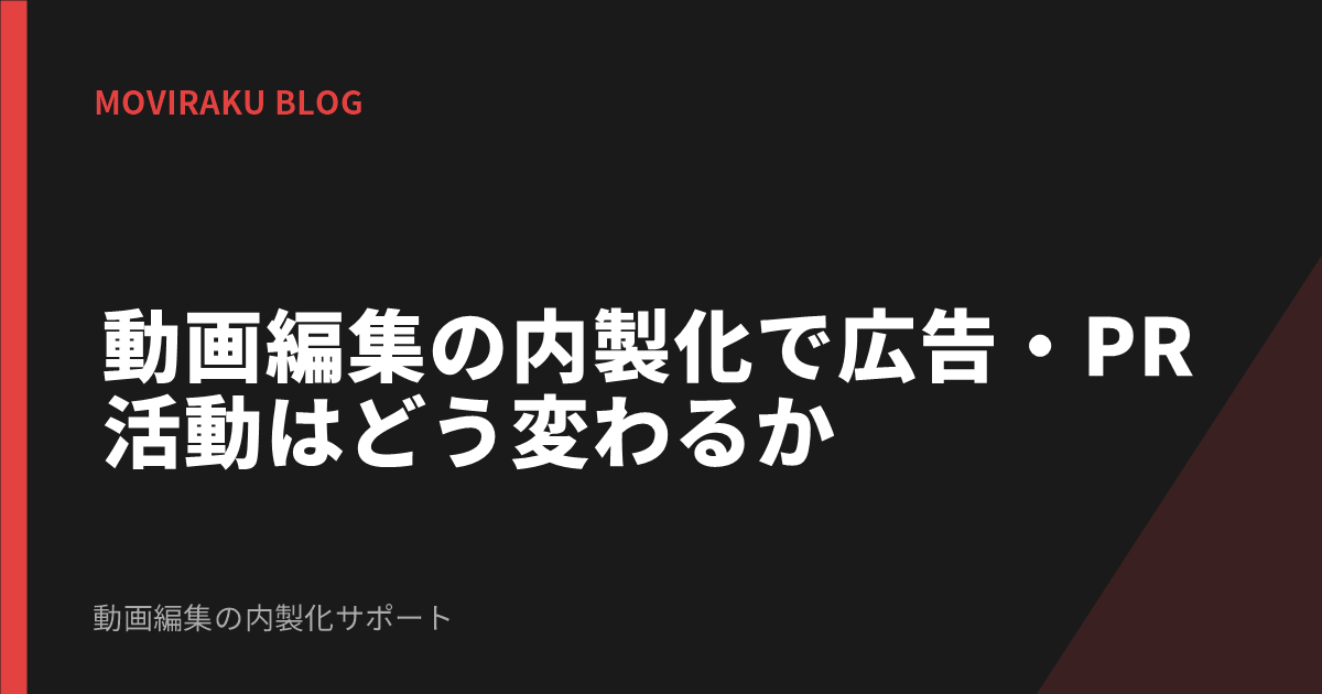 動画編集の内製化で広告・PR活動はどう変わるか