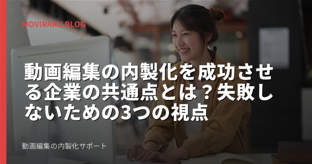 動画編集の内製化を成功させる企業の共通点とは？失敗しないための3つの視点
