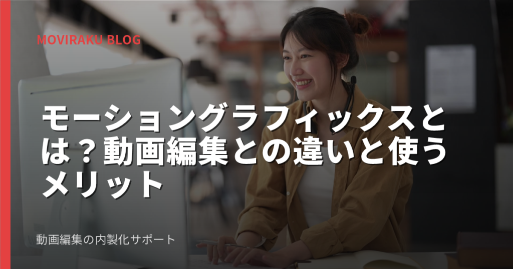 モーショングラフィックスとは？動画編集との違いと使うメリット